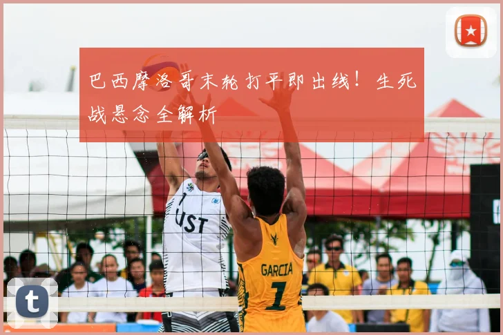 巴西摩洛哥末轮打平即出线！生死战悬念全解析