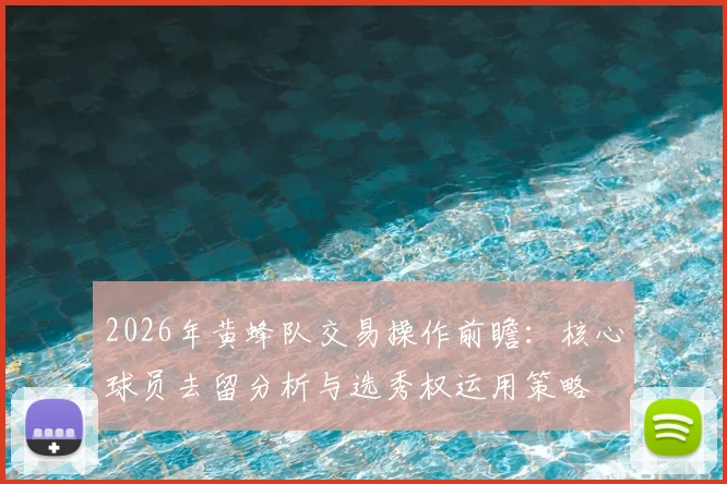 2026年黄蜂队交易操作前瞻：核心球员去留分析与选秀权运用策略